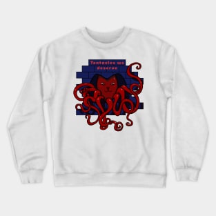 Tentacles we deserve Crewneck Sweatshirt